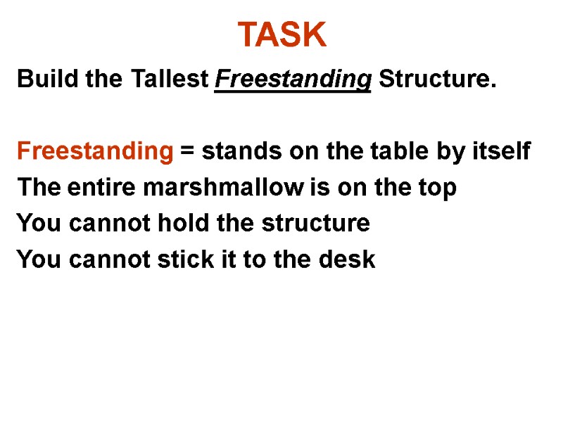 TASK Build the Tallest Freestanding Structure.   Freestanding = stands on the table